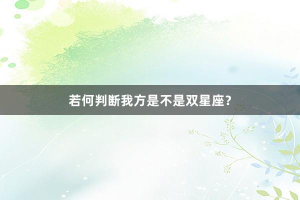 若何判断我方是不是双星座？